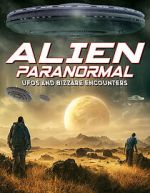 Watch Alien Paranormal: UFOs and Bizarre Encounters 0123movies