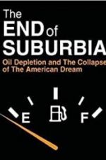 Watch The End of Suburbia: Oil Depletion and the Collapse of the American Dream 0123movies