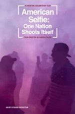 Watch American Selfie: One Nation Shoots Itself 0123movies