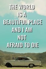 Watch The World is a Beautiful Place and I am Not Afraid to Die 0123movies