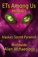 Watch ETs Among Us Presents: Alaska\'s Secret Pyramid and Worldwide Alien Archaeology 0123movies